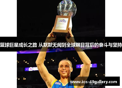 篮球巨星成长之路 从默默无闻到全球瞩目背后的奋斗与坚持