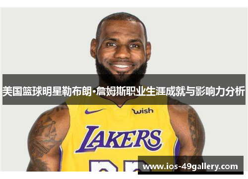 美国篮球明星勒布朗·詹姆斯职业生涯成就与影响力分析